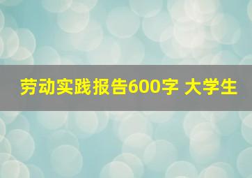 劳动实践报告600字 大学生